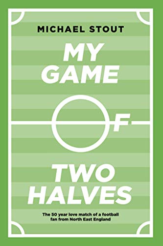 My Game Of Two Halves: The 50 year love match of a football fan from North East England