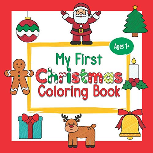 My First Christmas Coloring Book Ages 1+: Fun Children's Coloring Book with Santa, Christmas Tree, Reindeer, and more! - Christmas Present or Gift Idea for Toddlers & Kids Ages 1-3