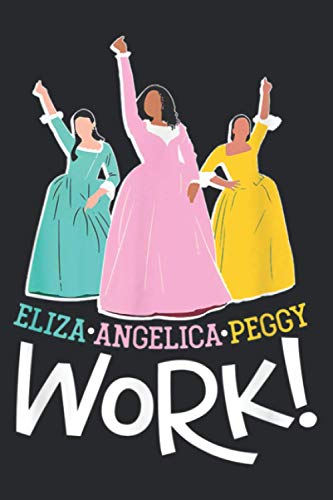 Angelica Eliza And Peggy Work Funny Schuyler Sister: Notebook Planner -6x9 inch Daily Planner Journal, To Do List Notebook, Daily Organizer, 114 Pages