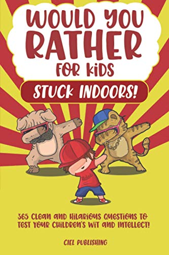 Would You Rather... for Kids Stuck Indoors! 365 Clean and Hilarious Questions To Test Your Children's Wit and Intellect! (Clean Jokes for Kids)
