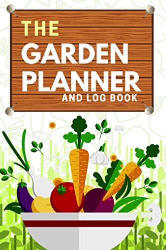 Garden Planner and Log Book : Gardening Organizer and Notebook for Those Who Love Vegetables, Fruits and Flowers Keep Track of Your Gardening from Month by Month
