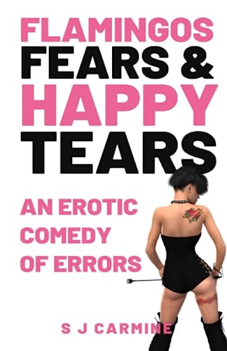 Flamingos, Fears and Happy Tears: An Erotic Comedy of Errors (Wax and Whips)