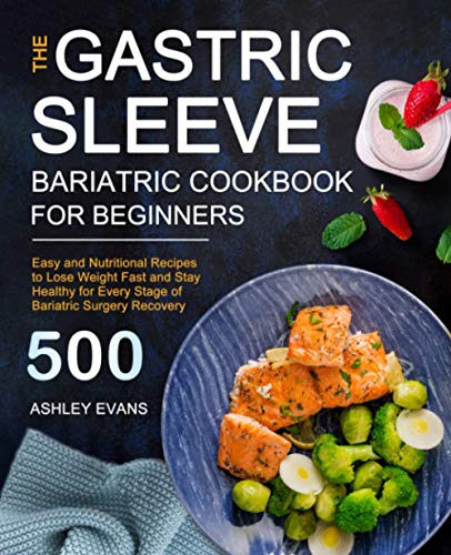 The Gastric Sleeve Bariatric Cookbook for Beginners: Easy and Nutritional Recipes to Lose Weight Fast and Stay Healthy for Every Stage of Bariatric Surgery Recovery