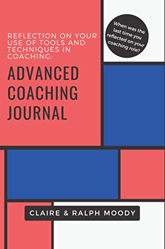 Advanced Coaching Journal : Reflection on Your Use of Tools and Techniques in Coaching