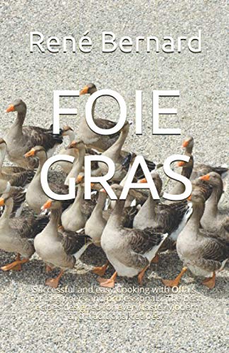 FOIE GRAS: Successful and easy Cooking with Offals. For beginners and professionals. The best recipes designed for every taste. Modern and traditional recipes.
