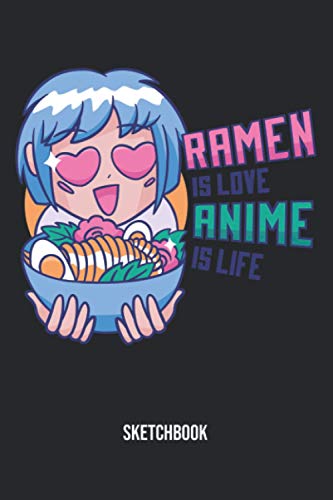 Ramen Is Love Anime Is Life Sketchbook : 6x9 120 Blank Pages Anime Sketchbook for Drawing Sketching and Notes Anime Lover Gift Idea