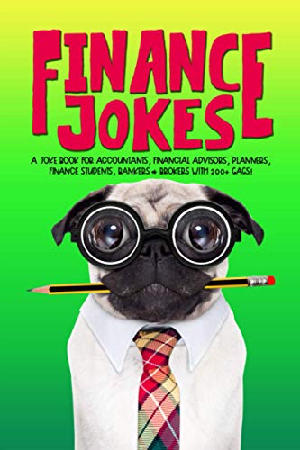 Finance Jokes: A Joke Book for Accountants, Financial Advisors, Planners, Finance Students, Bankers & Brokers with 200+ Gags!