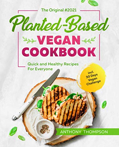The Original Planted-Based Vegan Cookbook #2021: Quick and Healthy Recipes For Everyone incl. 30 Days Vegan Challenge