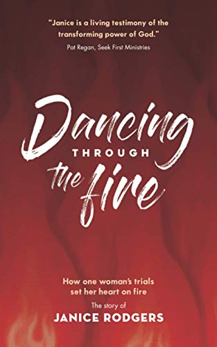 Dancing Through The Fire: How one woman's trials set her heart on fire.