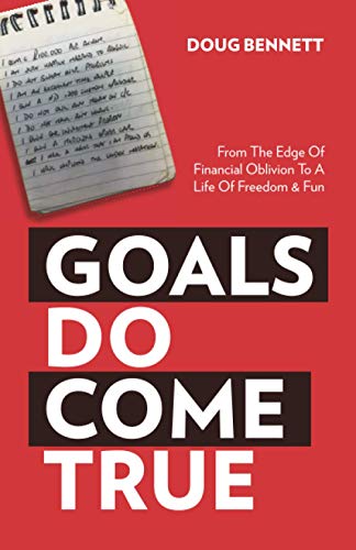 Goals DO Come True : From the Edge of Financial Oblivion to a Life of Freedom and Fun