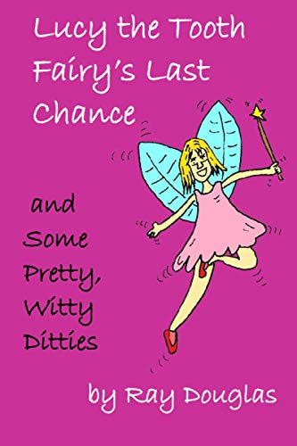 Lucy the Tooth Fairy's Last Chance and Some Pretty, Witty Ditties
