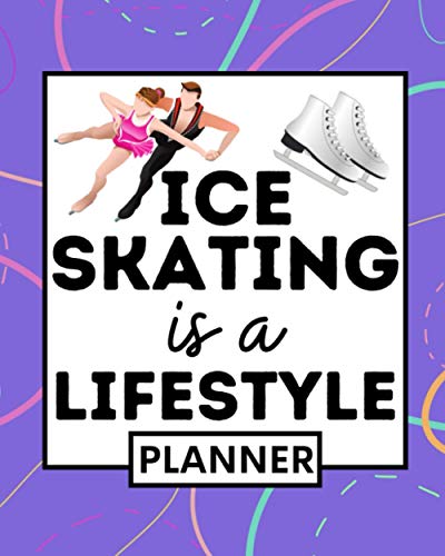 Ice Skating Is a Lifestyle : Undated Planner, 1-Year Daily, Weekly and Monthly Organizer for Any Year, Ice Skating Gift for Girls, Women and Ice Skaters