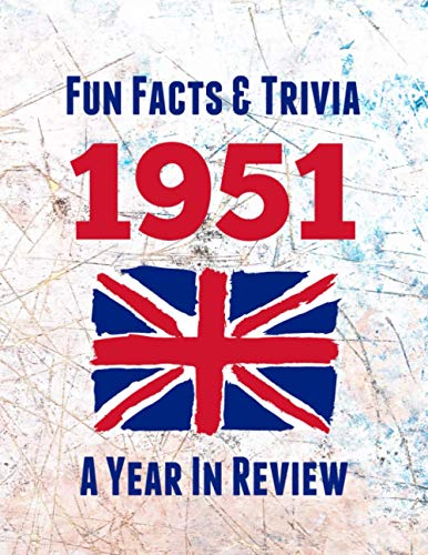 Fun Facts and Trivia 1951 : The Perfect Book to Bring Back Memories of Times Gone by - Super Party Present to Celebrate a Birthday or Anniversary. Ideal Gift for Men, Women, Mum, Dad, Grandad, Grandma, Husband, Wife, Colleague or Friend