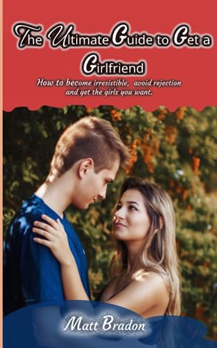 The Ultimate Guide to Get A Girlfriend