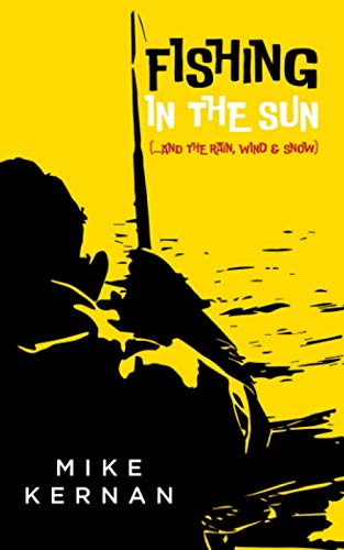 Fishing in the Sun : ... and the Rain, Wind and Snow