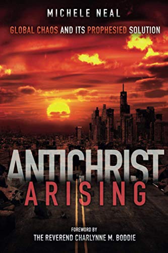 Antichrist Arising: Global Chaos and its Prophesied Solution