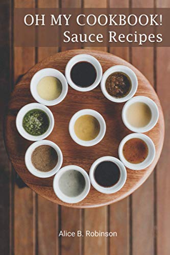 Oh My CookBook! Sauce Recipes: for Meat, Poultry, Fish and Vegetables Everyone Loves!