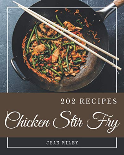 202 Chicken Stir Fry Recipes: Everything You Need in One Chicken Stir Fry Cookbook!