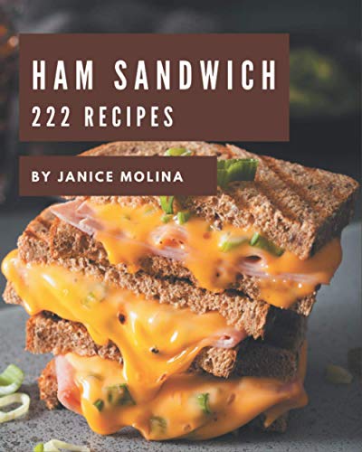 222 Ham Sandwich Recipes: Ham Sandwich Cookbook - All The Best Recipes You Need are Here!