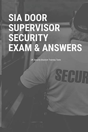 SIA Door Supervisor Security Exam & Answers: Security Guard Bouncer Training Materials Exam Study Prep Question and Answers