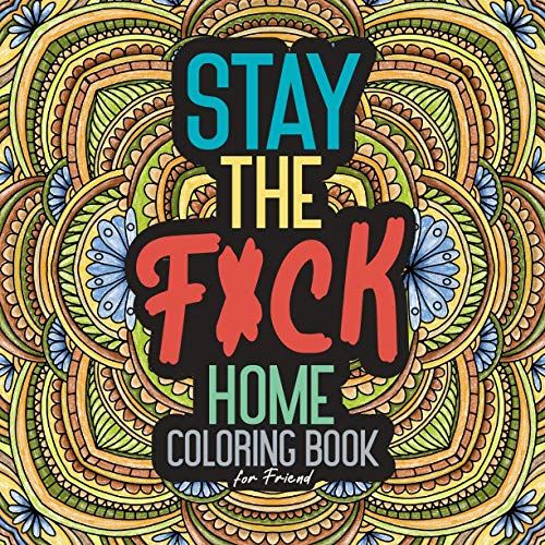 Stay The F*ck Home Coloring Book for Friend: Adult Quarantine Christmas Gift Funny Toilet Activity Calm Anger Anxious Stress Anxiety Relief Relaxation ... Beautiful Busy Care Creative Complexity Color