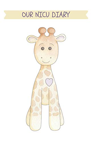 Our NICU Diary : Giraffe and White 8 Week Journal. Celebrate with Preemie Milestone Cards, Space for Photos. Track the Progress Your Premature Baby Makes During Their Neonatal Hospital Stay. a Gorgeous, Lovely Keepsake Baby Memory Book