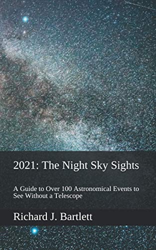 2021: The Night Sky Sights (U.K. Edition): A Guide to Over 100 Astronomical Events to See Without a Telescope