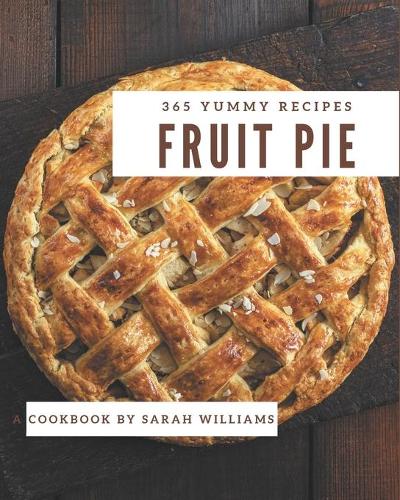 365 Yummy Fruit Pie Recipes