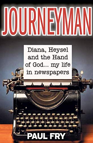 Journeyman: Diana, Heysel and the Hand of God... a life in newspapers