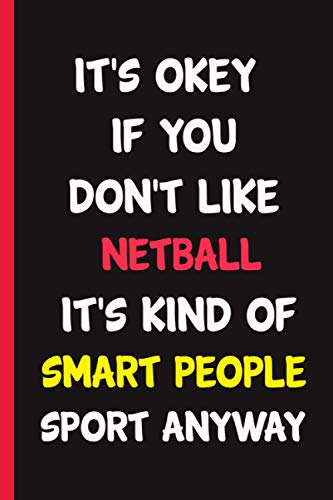 It's Okey If You Don't Like Netball It's Kind Of Smart People Sport Anyway : lined Netball Notebook for Netball players & Netball coach | funny ... for Netball Lovers - gift for Netball fans