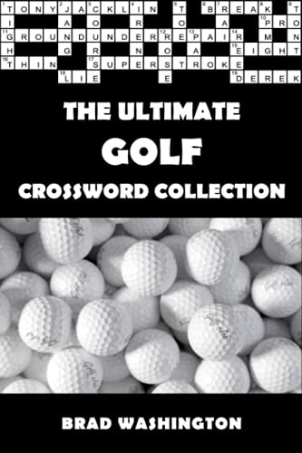 The Ultimate Golf Crossword Collection: The Complete Golf Themed Crossword Puzzle Book for Adults and Clever Teens (The Ultimate Sports Crossword Collection)