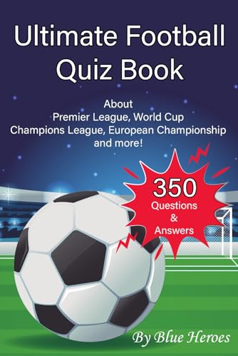 Ultimate Football Quiz Book : Football Fan Gift - 350 Questions and Answers about Premier League, World Cup Champions League, European Championship and More!