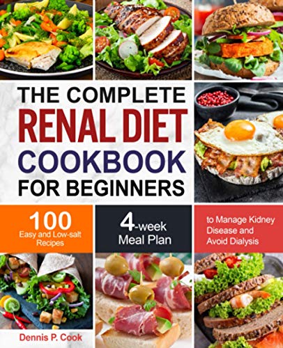 The Complete Renal Diet Cookbook for Beginners: 100 Easy and Low-salt Recipes with 4-week Meal Plan to Manage Kidney Disease and Avoid Dialysis