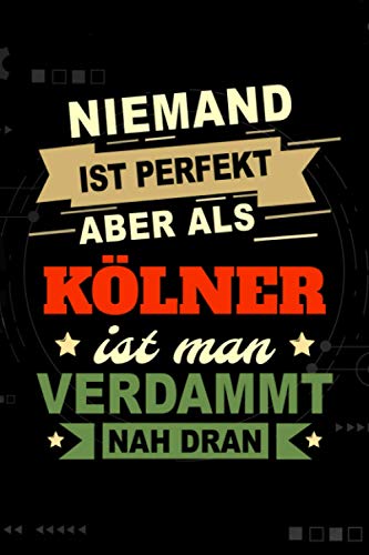 Niemand ist perfekt aber als Kölner ist man verdammt nah dran: Notizbuch, 120 Seiten, DIN A5 (6x9 Zoll), Punktliniert, Softcover Matt, Lustiges Geschenk für Kölner, Notizheft Geschenkidee