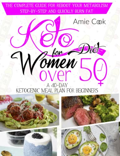 KETO DIET FOR WOMEN OVER 50: THE COMPLETE GUIDE FOR REBOOT YOUR METABOLISM STEP-BY-STEP AND QUICKLY BURN FAT. A 40-DAY INTERMITTENT FASTING KETOGENIC MEAL PLAN FOR BEGINNERS