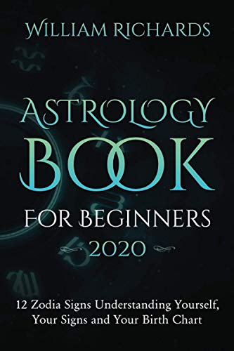 ASTROLOGY BOOK For Beginners 2020: 12 zodiac signs - Understanding Yourself, Your Signs and Your Birth Chart