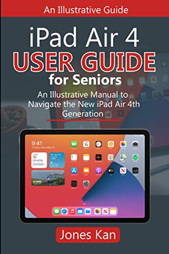 iPad Air 4 User Guide for Seniors: An Illustrative Manual to Navigate the New iPad Air 4th Generation