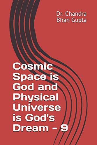 Cosmic Space is God and Physical Universe is God's Dream - 9 (Cosmic Space Series)