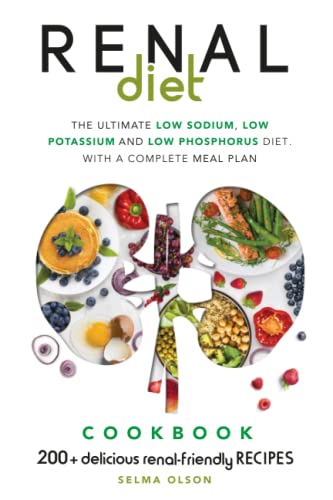 The Renal Diet: The Ultimate Low Sodium, Low Potassium and Low Phosphorus Diet. With a Complete Meal Plan and 200+ Delicious Renal-Friendly Recipes