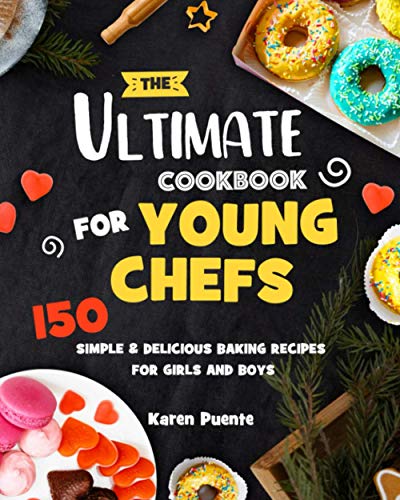 Ultimate Cookbook for Young Chefs : 150 Simple and Delicious Baking Recipes for Girls and Boys