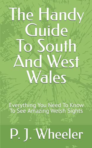 The Handy Guide To South And West Wales: Everything You Need To Know To See Amazing Welsh Sights