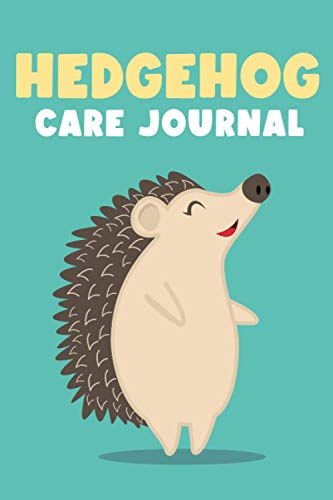 Hedgehog Care Journal: Cute Daily Hedgehog Log Book to Record All Important Details About Your Pet