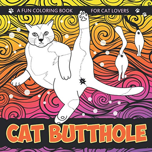 Cat Butthole Coloring Book : Cat Butts for Cat Lovers a Hilarious Gift Book for All Ages
