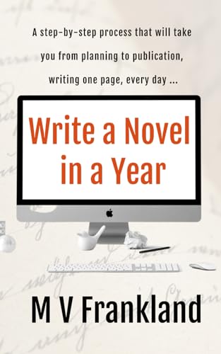 Write a Novel in a Year: How to Write a Novel and get it Published (How-To Books for Writers)