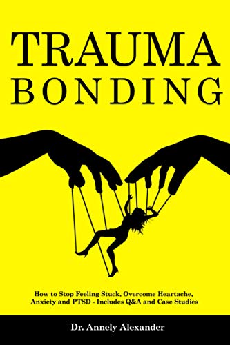 Trauma Bonding: How to Stop Feeling Stuck, Overcome Heartache, Anxiety and PTSD - Includes Q&A and Case Studies
