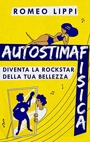 Autostima fisica: Diventa la rockstar della tua bellezza (Italian Edition)