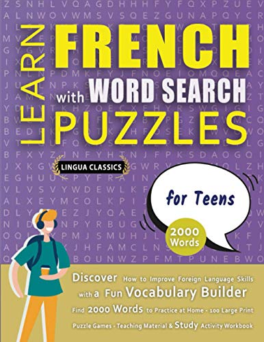 LEARN FRENCH WITH WORD SEARCH PUZZLES FOR TEENS - Discover How to Improve Foreign Language Skills with a Fun Vocabulary Builder. Find 2000 Words to ... - Teaching Material, Study Activity Workbook