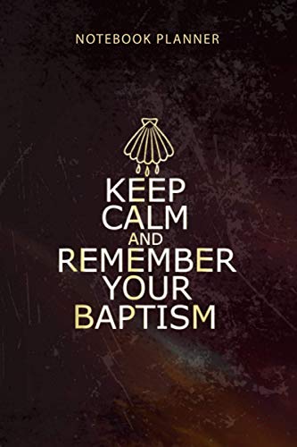 Notebook Planner Keep Calm and Remember Your Baptism: To-Do List, Organizer, Diary, Happy, Appointment , Budget, 114 Pages, 6x9 inch