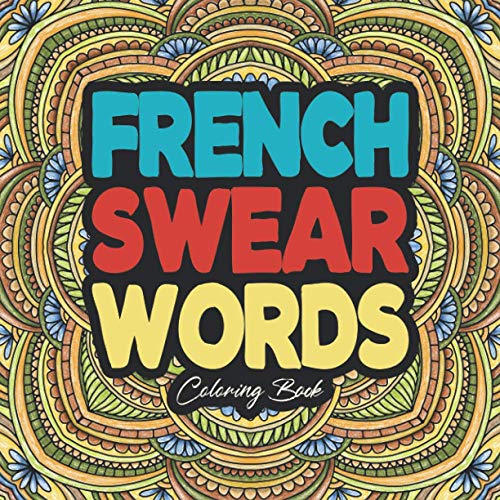 French Swear Words Coloring Book: Stress Relief Gift for Adults Quarantine Activity Funny Mandala Art Inappropriate 2021 Up Summer Christmas Easy ... Day Curse Cuss Humor Calm Fck Love