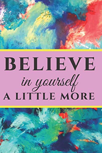 Belive in Yourself a Little More: Motivational Notebook, Daily Inspiring Minimalist Journal, Positive Thoughts And Pleasure From The Morning.